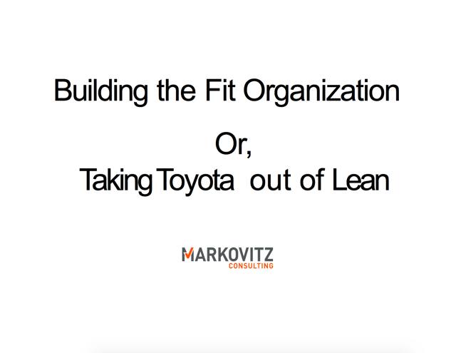 Building the Fit Organization, or; Taking the Toyota Out of Lean